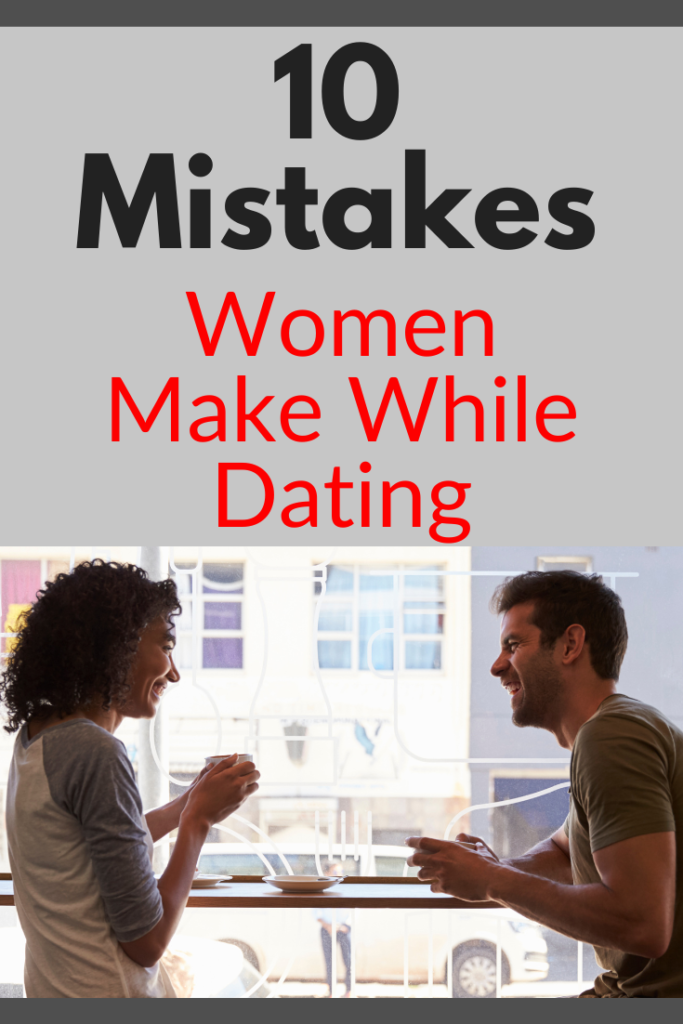 10 Mistakes Women Make While Dating to avoid.